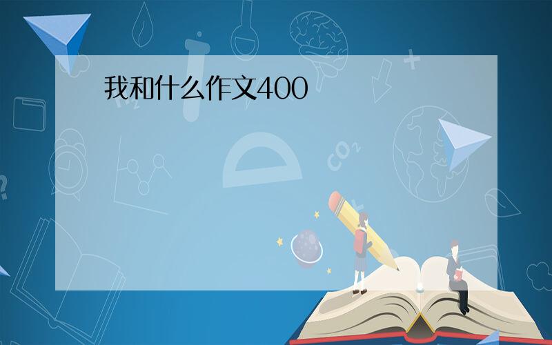 我和什么作文400