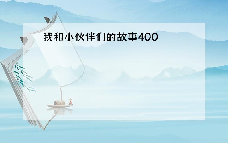 我和小伙伴们的故事400