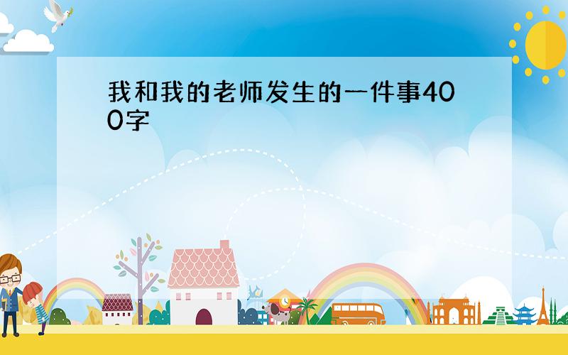 我和我的老师发生的一件事400字