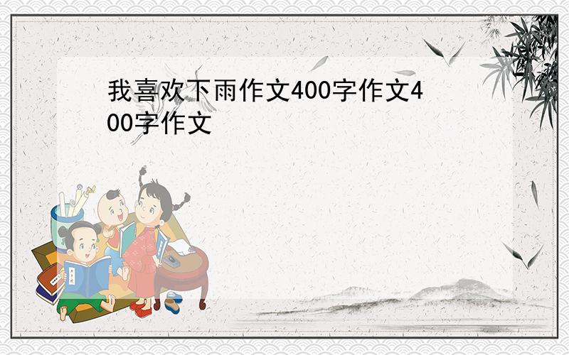 我喜欢下雨作文400字作文400字作文