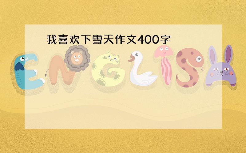 我喜欢下雪天作文400字