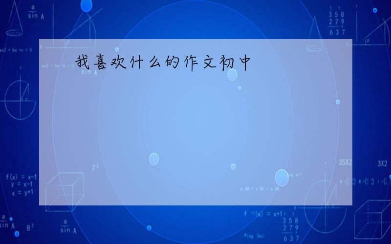 我喜欢什么的作文初中