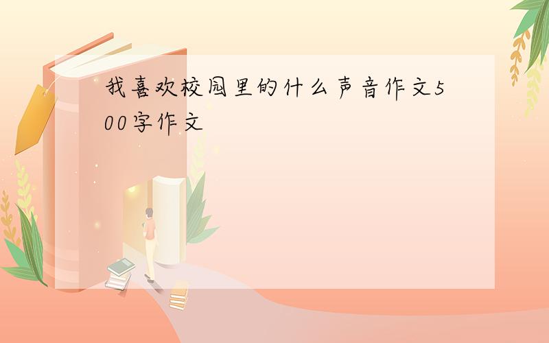 我喜欢校园里的什么声音作文500字作文