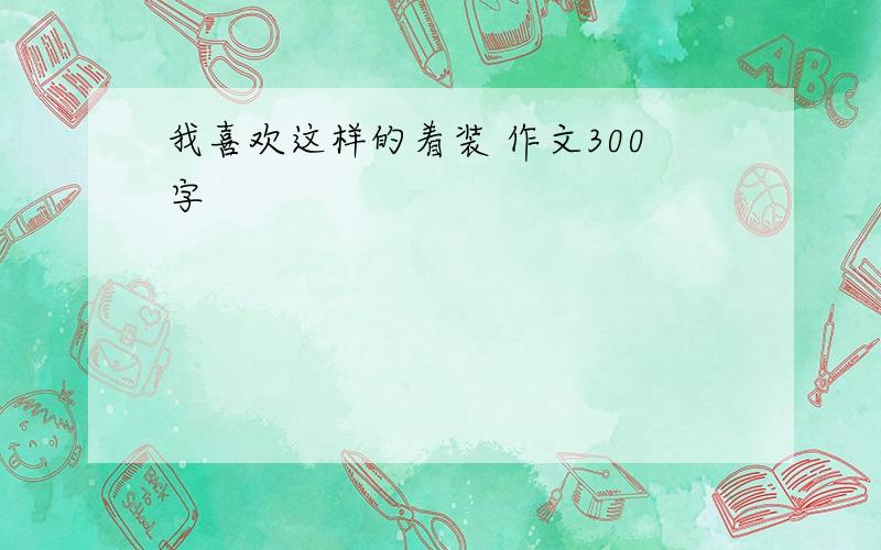 我喜欢这样的着装 作文300字