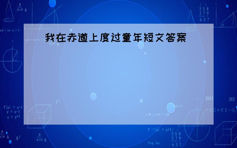 我在赤道上度过童年短文答案