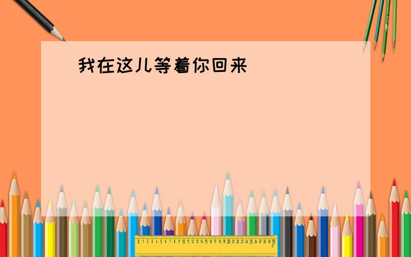 我在这儿等着你回来