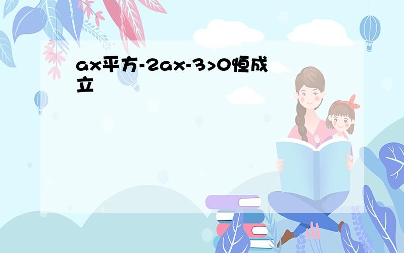 ax平方-2ax-3>0恒成立