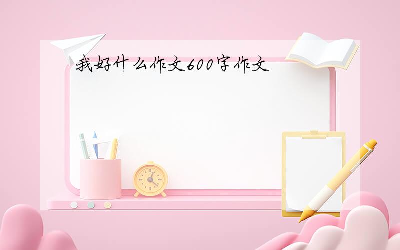 我好什么作文600字作文