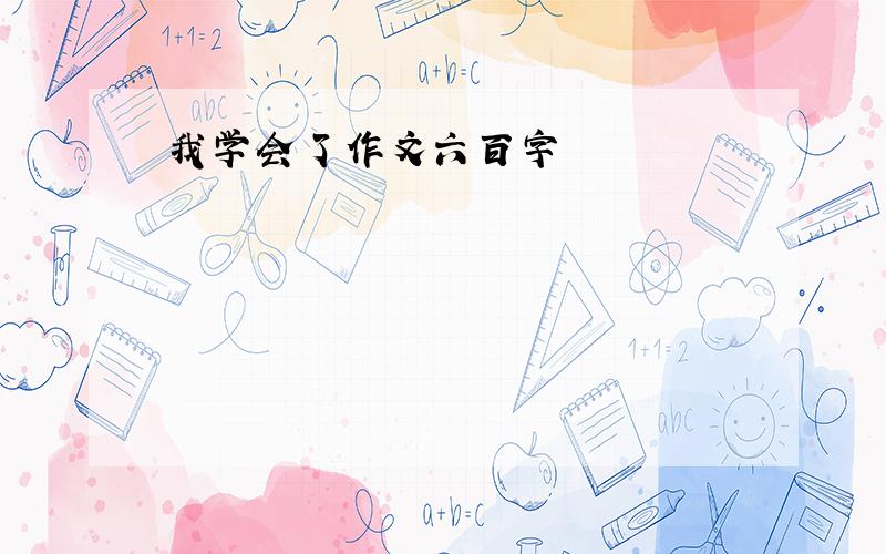 我学会了作文六百字