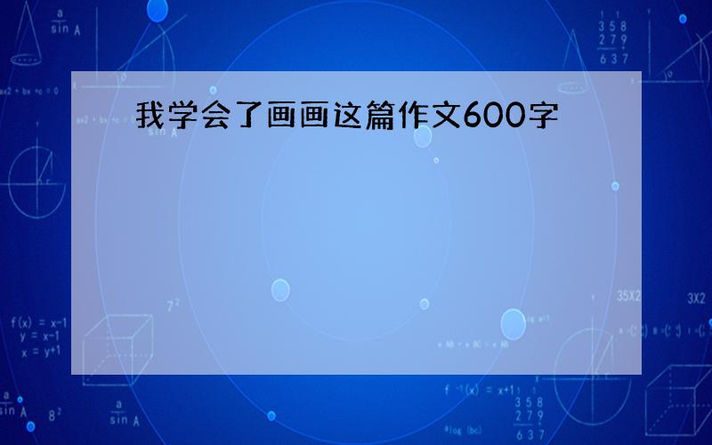 我学会了画画这篇作文600字