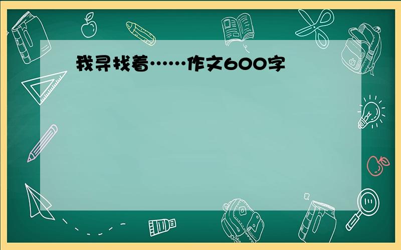 我寻找着……作文600字