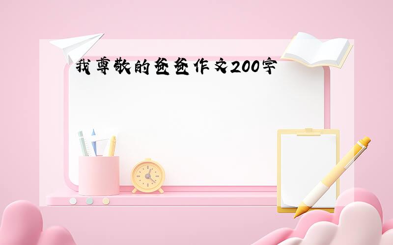 我尊敬的爸爸作文200字