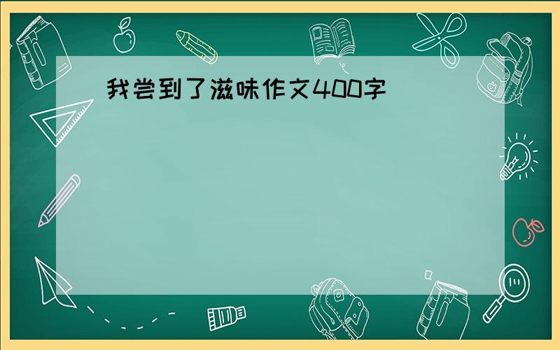 我尝到了滋味作文400字