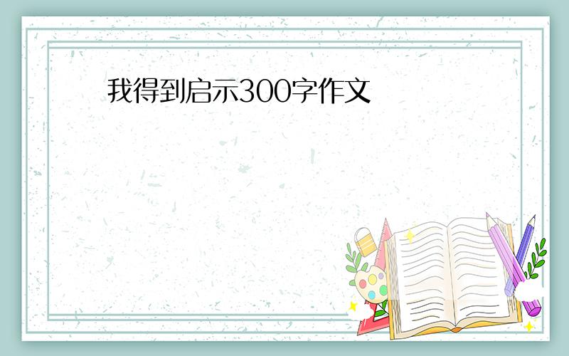 我得到启示300字作文