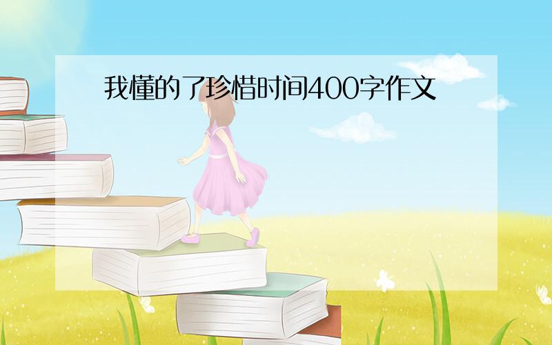 我懂的了珍惜时间400字作文