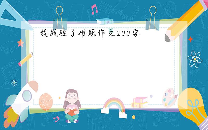 我战胜了难题作文200字