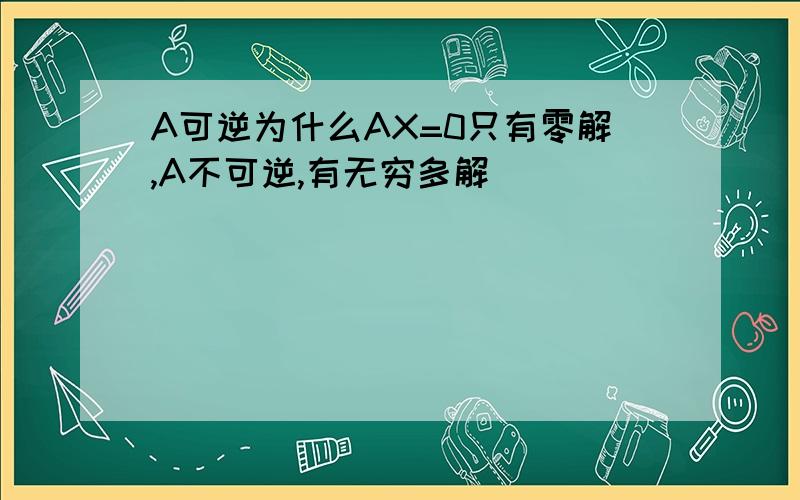 A可逆为什么AX=0只有零解,A不可逆,有无穷多解