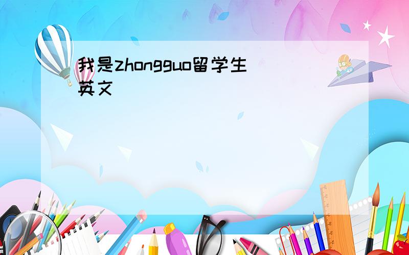 我是zhongguo留学生 英文