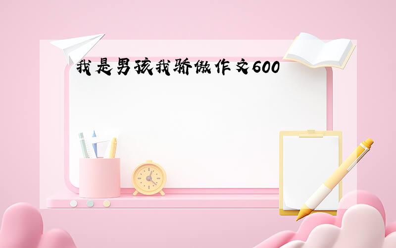 我是男孩我骄傲作文600