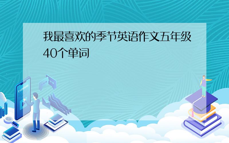 我最喜欢的季节英语作文五年级40个单词