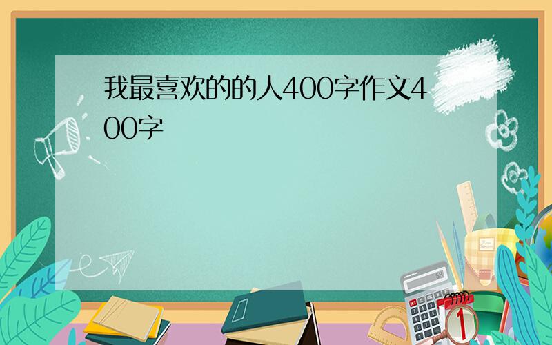 我最喜欢的的人400字作文400字