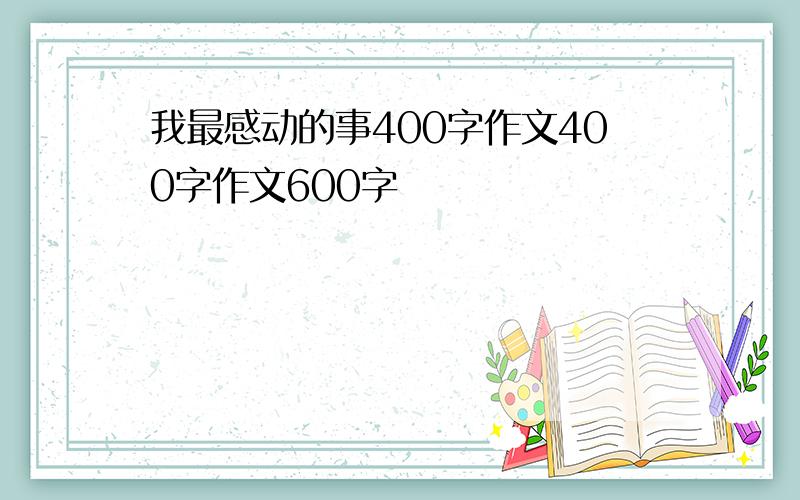 我最感动的事400字作文400字作文600字