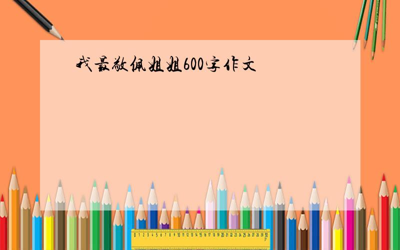 我最敬佩姐姐600字作文