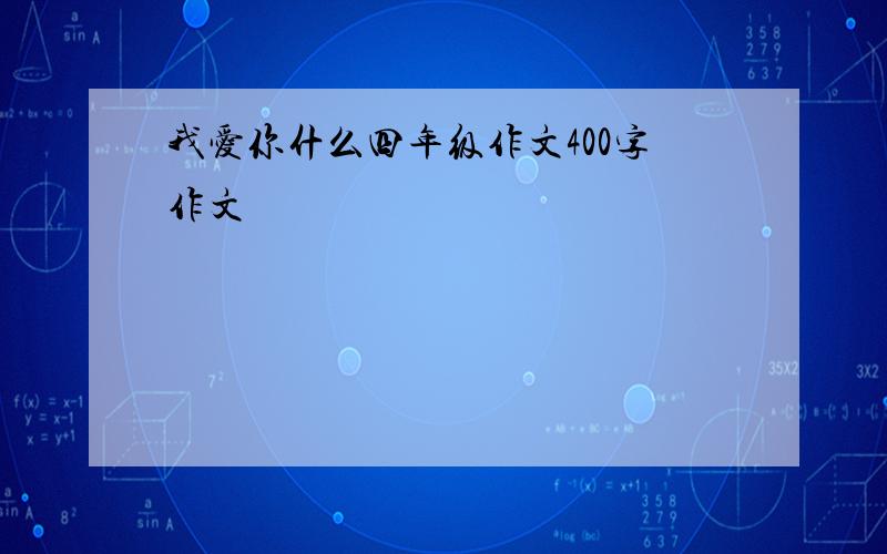 我爱你什么四年级作文400字作文