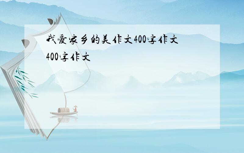 我爱家乡的美作文400字作文400字作文