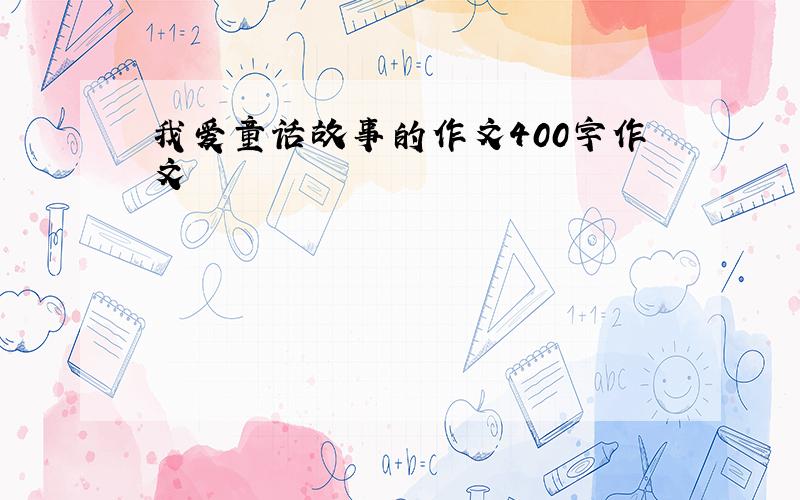 我爱童话故事的作文400字作文