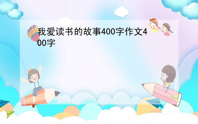 我爱读书的故事400字作文400字