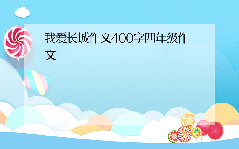 我爱长城作文400字四年级作文