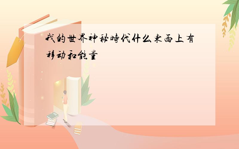 我的世界神秘时代什么东西上有移动和能量