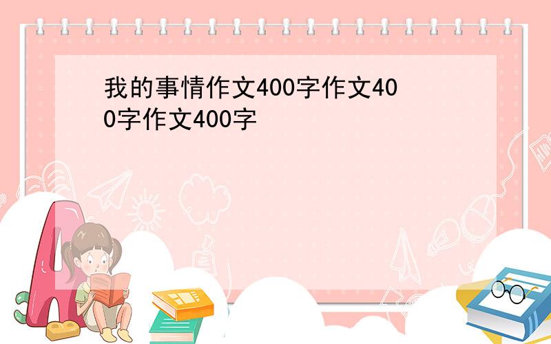 我的事情作文400字作文400字作文400字