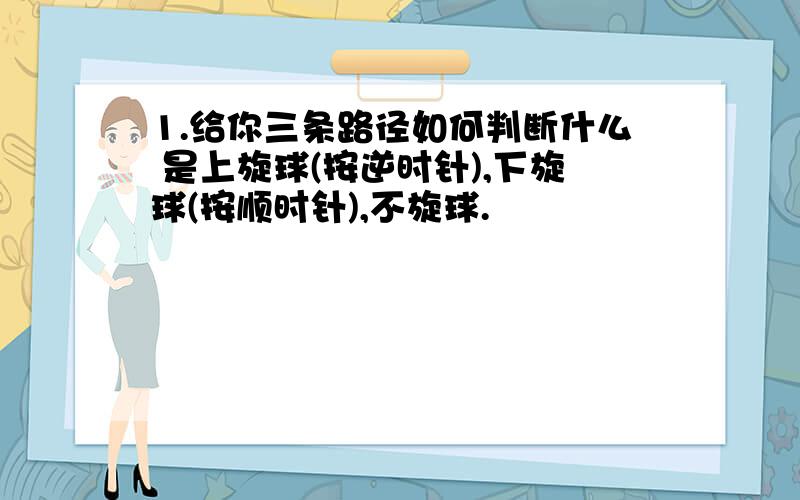 1.给你三条路径如何判断什么 是上旋球(按逆时针),下旋球(按顺时针),不旋球.