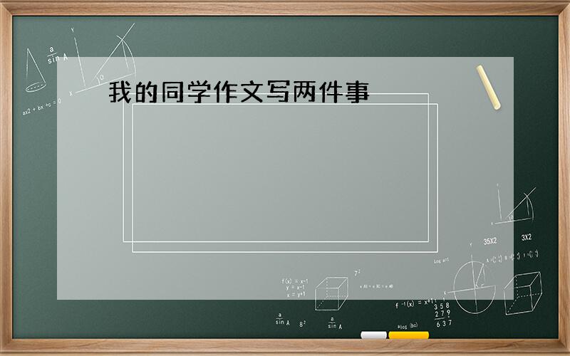 我的同学作文写两件事