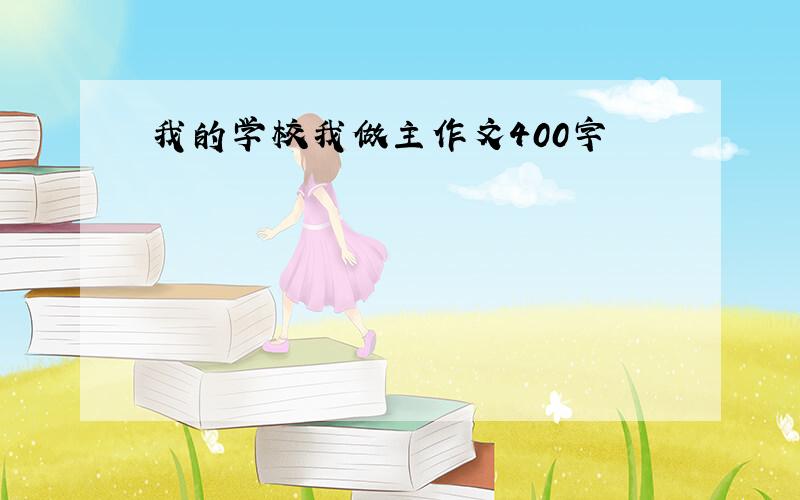 我的学校我做主作文400字