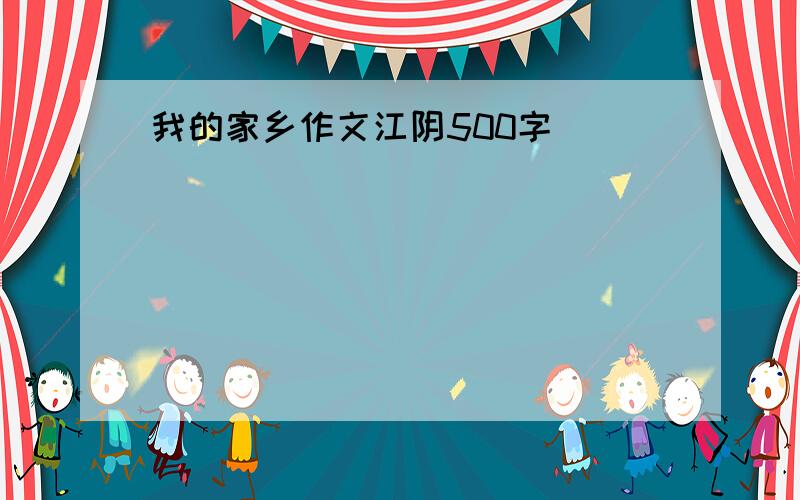 我的家乡作文江阴500字