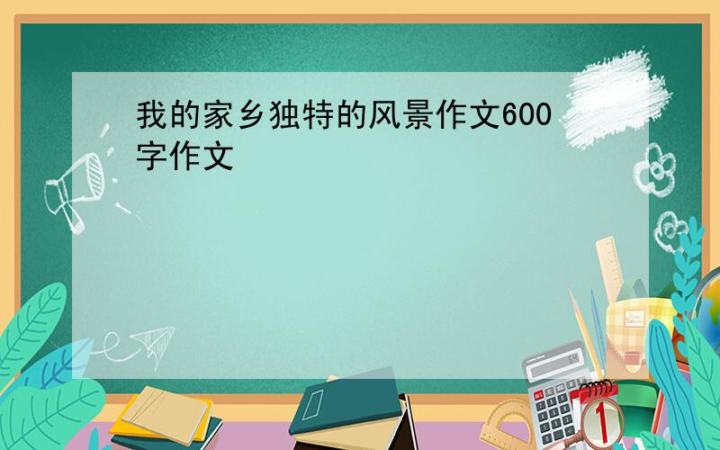 我的家乡独特的风景作文600字作文