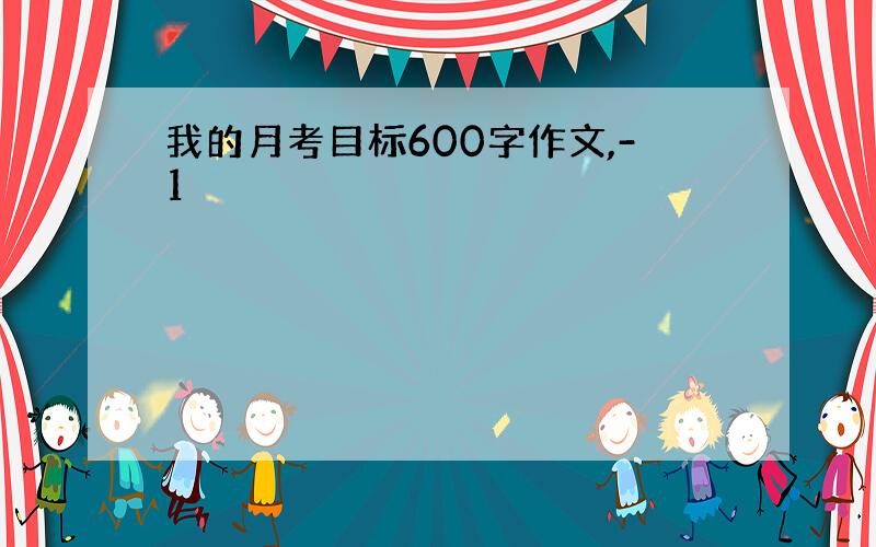 我的月考目标600字作文,-1