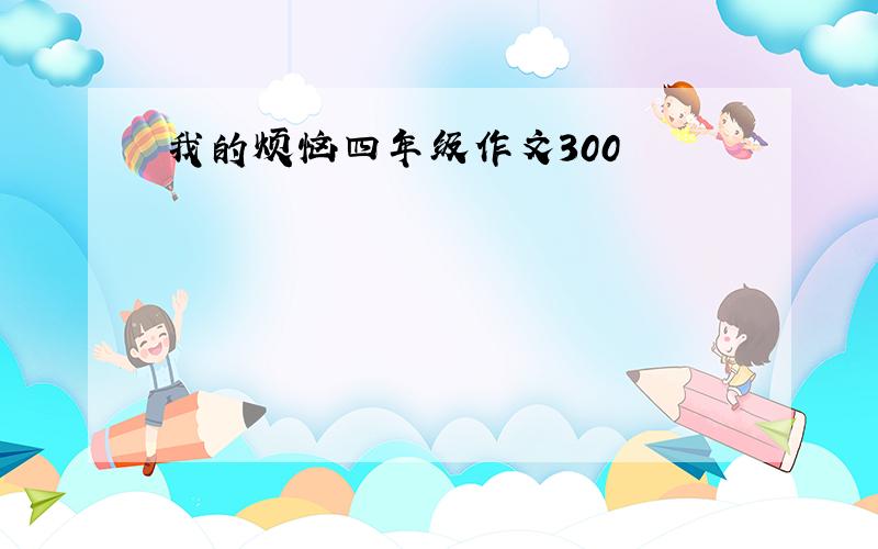 我的烦恼四年级作文300