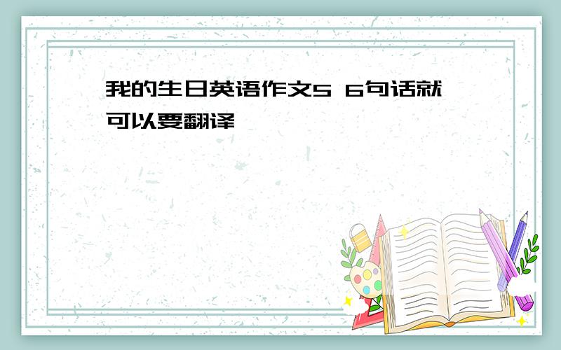 我的生日英语作文5 6句话就可以要翻译