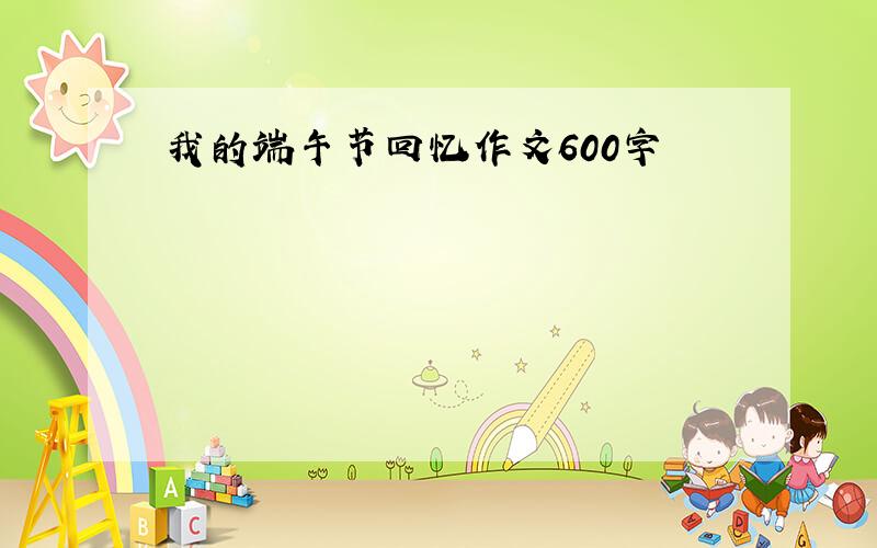 我的端午节回忆作文600字