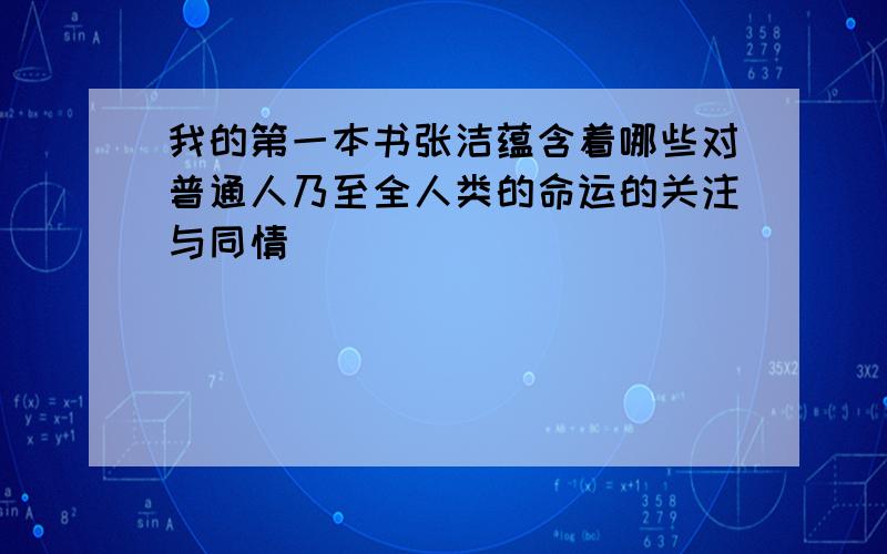 我的第一本书张洁蕴含着哪些对普通人乃至全人类的命运的关注与同情