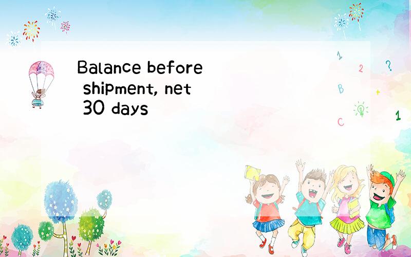 Balance before shipment, net 30 days