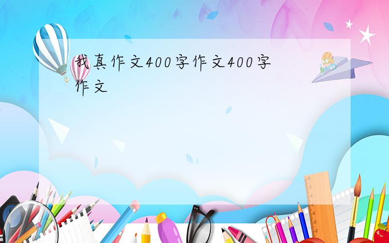 我真作文400字作文400字作文