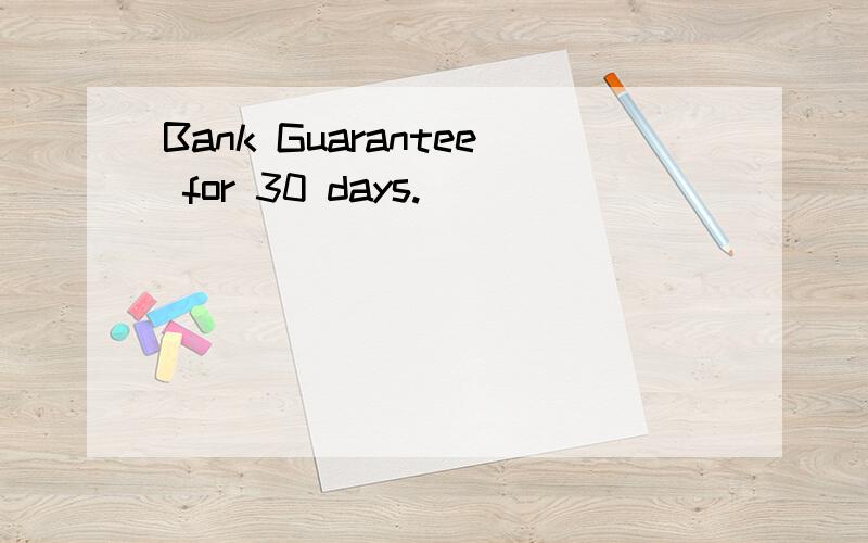 Bank Guarantee for 30 days.