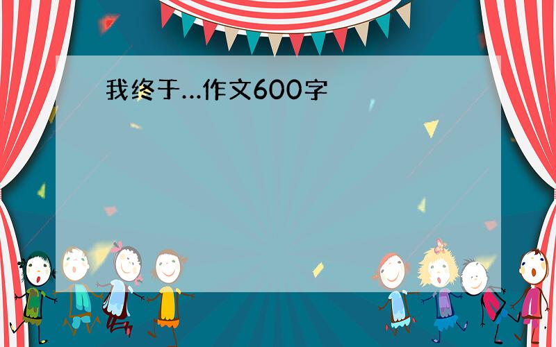 我终于…作文600字