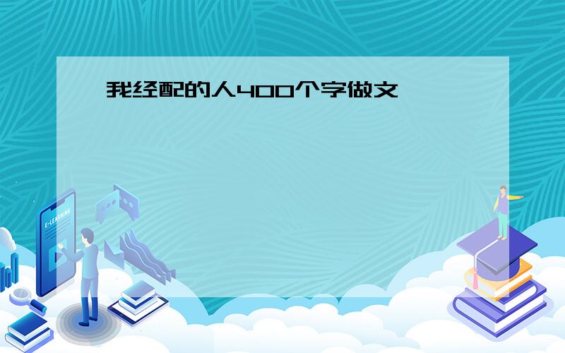 我经配的人400个字做文