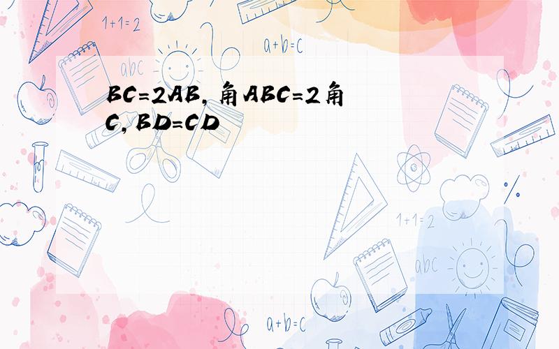 BC=2AB,角ABC=2角C,BD=CD